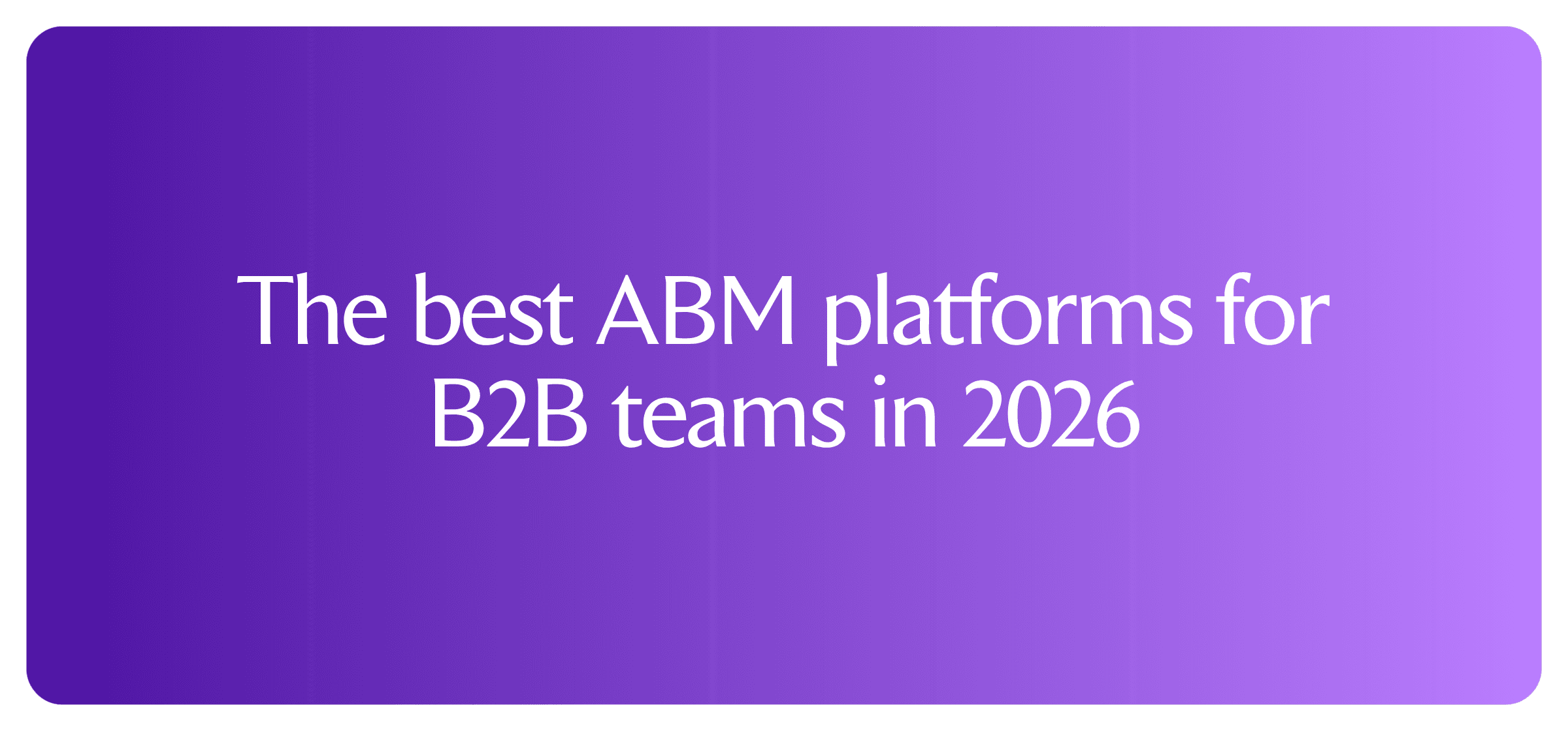 The best ABM platforms for B2B teams in 2026